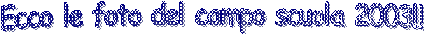 Ecco le foto del campo scuola 2003 