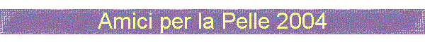 Amici per la Pelle 2004