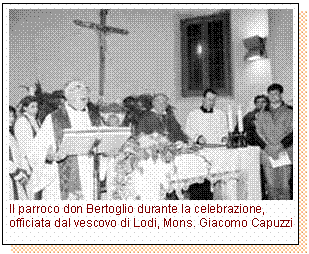 Casella di testo:  


Il parroco don Bertoglio durante la celebrazione, officiata dal vescovo di Lodi, Mons. Giacomo Capuzzi
