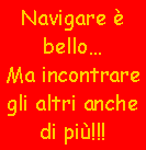 Casella di testo: Navigare  belloMa incontraregli altri anche di pi!!!