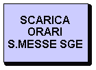 Casella di testo: SCARICA ORARI S.MESSE SGE