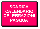 Casella di testo: SCARICA CALENDARIOCELEBRAZIONIPASQUA