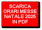 Casella di testo: SCARICA ORARI MESSE
NATALE 2025
IN PDF