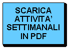 Casella di testo: SCARICA ATTIVITA SETTIMANALI IN PDF