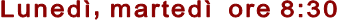Luned�, marted�  ore 8:30 