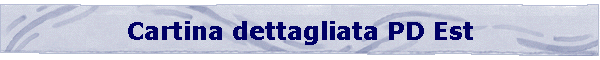 Cartina dettagliata PD Est