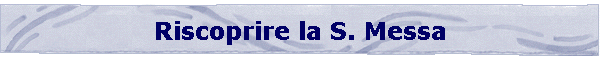 Riscoprire la S. Messa