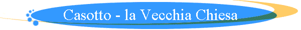 Casotto - la Vecchia Chiesa
