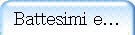 Battesimi e...