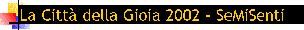 La Citt della Gioia 2002 - SeMiSenti