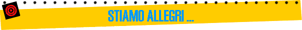 STIAMO ALLEGRI ...